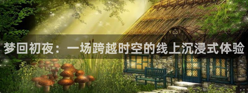 说球帝nba直播免费观看：梦回初夜：一场跨越时空的线上沉浸式体验