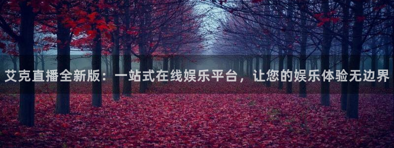 说球帝：艾克直播全新版：一站式在线娱乐平台，让您的娱乐体验无边界